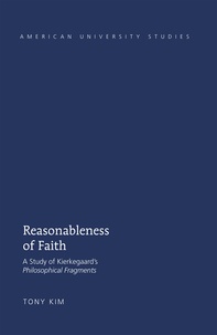Tony Kim - Reasonableness of Faith - A Study of Kierkegaard’s Philosophical Fragments"".
