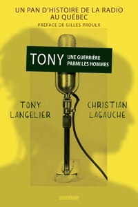 Tony Langelier et Christian Lagauche - Tony une guerrière parmi les hommes - Un pan d'histoire de la radio au Québec.