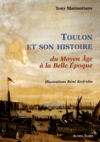 Tony Marmottans - Toulon Et Son Histoire, Du Moyen Age A La Belle Epoque.