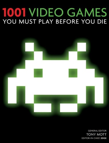 1001 Video Games You Must Play Before You Die. You Must Play Before You Die