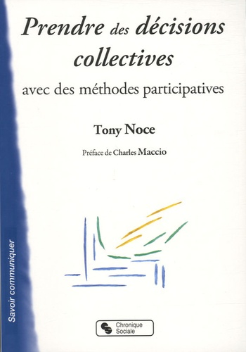 Tony Noce - Prendre des décisions collectives avec des méthodes participatives - Préparer à la démocratie participative.
