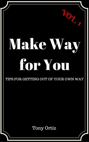  Tony Ortiz - Make Way for You: Tips for getting out of your own way.