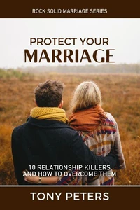 Protect Your Marriage - 10 Relationship Killers and How to Overcome Them