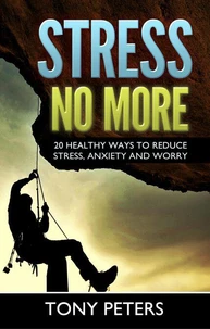 STRESS NO MORE - 20 Healthy Ways To Reduce Stress, Anxiety &amp; Worry In Your Life