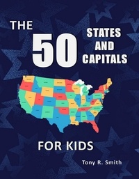  Tony R. Smith - The 50 States and Capitals for Kids.