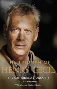 Tony Rushmer - The Triumph of Henry Cecil - The Authorised Biography.
