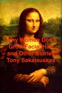  Tony Sakalauskas - Why Women Don't Grow Facial Hair and other stories.