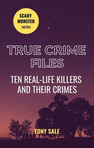 True Crime Files - Ten Real-Life Killers and Their Crimes