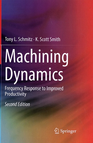 Tony Schmitz et K. Scott Smith - Machining Dynamics - Frequency Response to Improved Productivity.