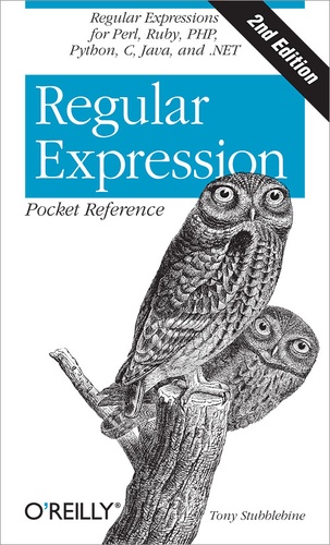 Tony Stubblebine - Regular Expression Pocket Reference - Regular Expressions for Perl, Ruby, PHP, Python, C, Java and .NET.