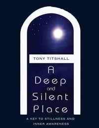  Tony Titshall - A Deep and Silent Place: A Key to Stillness and Inner Awareness.
