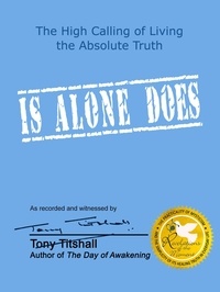  Tony Titshall - Is Alone Does: The High Calling of Living the Absolute Truth.