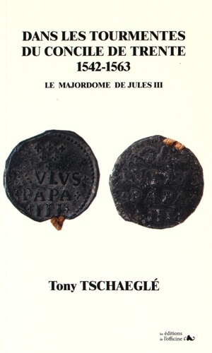 Tony Tschaeglé - Dans les tourmentes du concile de Trente (1542-1563) - Le majordome de Jules III.