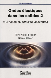 Tony Valier-Brasier et Daniel Royer - Ondes élastiques dans les solides - Tome 2, Rayonnement, diffusion, génération.