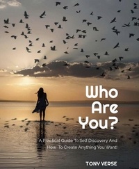  Tony Verse - Who Are You? A Practical Guide To Self Discovery And How To Create Anything You Want!.
