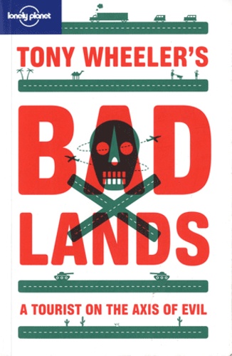 Tony Wheeler - Bad Lands - A tourist on the axis of evil.