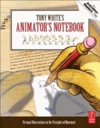Tony White's Animator's Notebook - Personal Observations on the Principles of Movement.