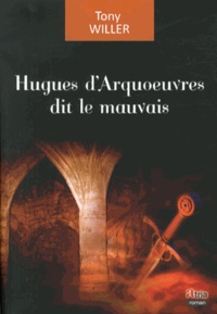 Tony Willer - Hugues d'Arquoeuvres dit le Mauvais.