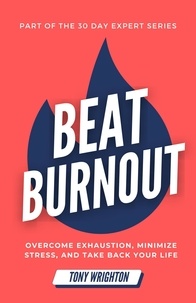  Tony Wrighton - Beat Burnout: Overcome Exhaustion, Minimize Stress, and Take Back Your Life in 30 Days - 30 Day Expert Series.
