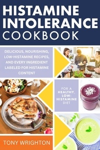  Tony Wrighton - Histamine Intolerance Cookbook: Delicious, Nourishing, Low-Histamine Recipes, And Every Ingredient Labeled For Histamine Content - The Histamine Intolerance Series, #2.