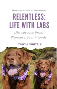  Tonya Whittle - Relentless: Life With Labs.