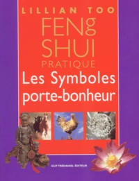 Feng Shui Pratique. Les Symboles Porte-Bonheur