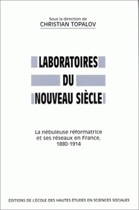 TOPALOV C - Laboratoires du nouveau siècle. - La nébuleuse réformatrice et ses réseaux en France 1880-1914.