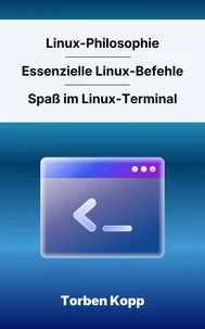 Linux-Philosophie - Essenzielle Linux-Befehle – Spaß im Linux-Terminal