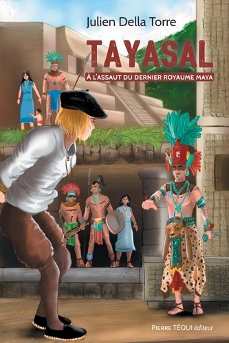 Tore julien Della et Gabriel Grenet - Tayasal - À l'assaut du dernier royaume maya.