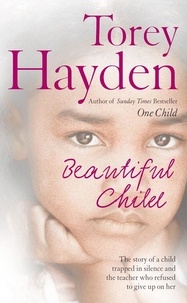 Torey Hayden - Beautiful Child - The story of a child trapped in silence and the teacher who refused to give up on her.