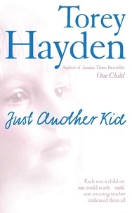 Torey Hayden - Just Another Kid - Each was a child no one could reach – until one amazing teacher embraced them all.