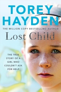 Torey Hayden - Lost Child - The True Story of a Girl who Couldn't Ask for Help.