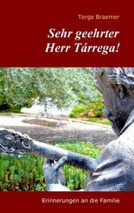 Torge Braemer - Sehr geehrter Herr Tárrega! - Erinnerungen an die Familie.