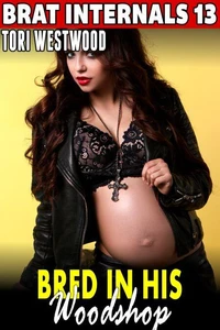 Bred In His Woodshop : Brat Internals 13 (Breeding Erotica Pregnancy Erotica Brat Erotica Age Gap Erotica)