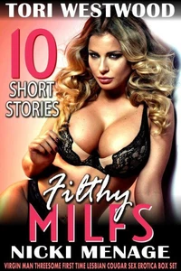 Filthy MILFs – 10 Short Stories (Virgin Man Threesome First Time Lesbian Cougar Sex Erotica Box Set)