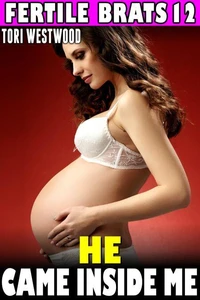 He Came Inside Me : Fertile Brats 12 (Virgin Erotica Breeding Erotica Pregnancy Erotica XXX Erotica)