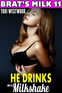  Tori Westwood - He Drinks My Milkshake : Brat's Milk 11 (Hucow Erotica BDSM Lactation Brat Erotica Milking Breast Feeding Adult Nursing Erotica) - Brat's Milk, #11.