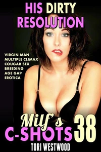 His Dirty Resolution: MILF’s C-Shots 38 (Virgin Man Multiple Climax Cougar Sex Breeding Age Gap Erotica)
