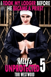  Tori Westwood - I Took My Lodger Before He Became A Priest : Milfs Unprotected 5 (Breeding Erotica MILF Erotica) - Milfs Unprotected, #5.