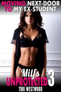  Tori Westwood - Moving Next-door To My Ex-Student : Milfs Unprotected 3 (Breeding Erotica) - Milfs Unprotected, #3.