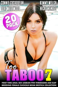 Too Taboo 7 : First Time Anal Sex Lesbian FFM Threesome Age Gap Breeding Female Cuckold BDSM Erotica Collection