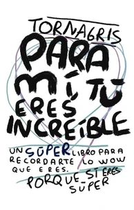 Para mi tu eres increible