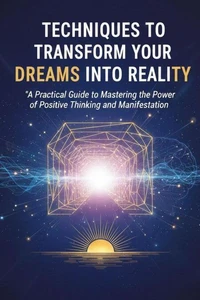 Techniques to Transform Your Dreams into Reality
