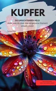 KUPFER DU UNSICHTBARER HELD Alles, was du über das vergessene Element wissen musst