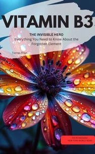 VITAMIN B3 YOU INVISIBLE HERO Everything You Need to Know About the Forgotten Element