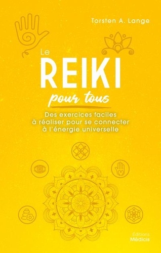 Le Reiki pour tous. Des exercices faciles à réaliser pour se connecter à l'énergie universelle