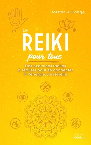 Le reiki pour tous. Des exercices faciles à réaliser pour se connecter à l'énergie universelle