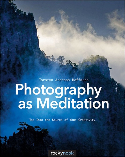 Torsten Andreas Hoffmann - Photography as Meditation - Tap Into the Source of Your Creativity.