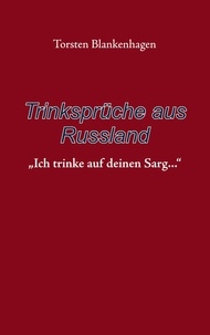 Torsten Blankenhagen - Trinksprüche aus Russland - "Ich trinke auf deinen Sarg...".