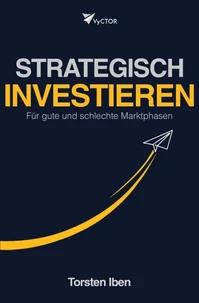 Das VyCTOR System: Strategisch Investieren: Die Profistrategie für private Anleger. Für gute und schlechte Marktphasen.